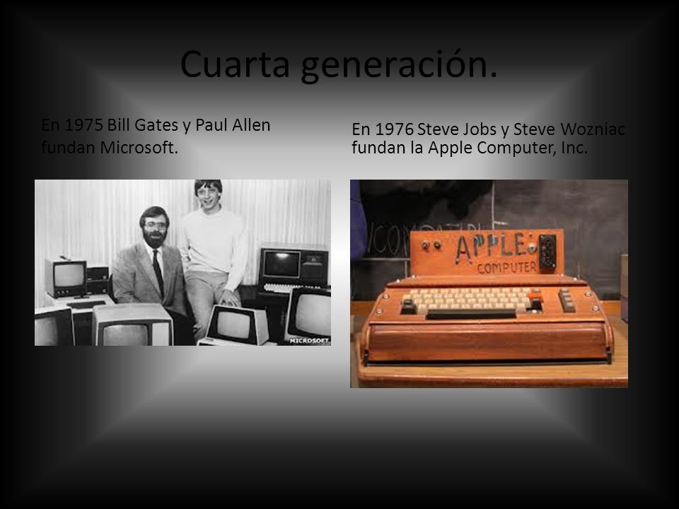 Cuarta generación. En 1975 Bill Gates y Paul Allen fundan Microsoft.