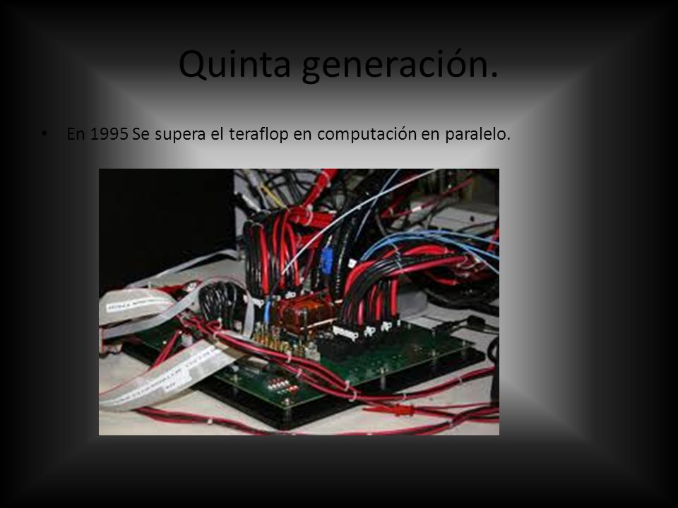 Quinta generación. En 1995 Se supera el teraflop en computación en paralelo.