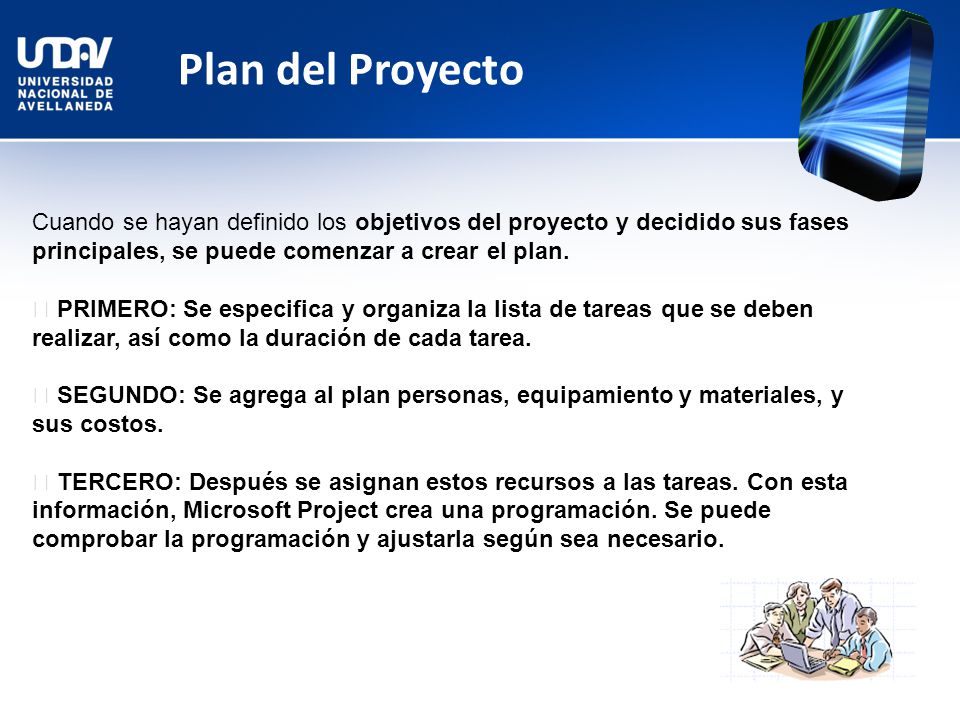 Plan del Proyecto Cuando se hayan definido los objetivos del proyecto y decidido sus fases principales, se puede comenzar a crear el plan.