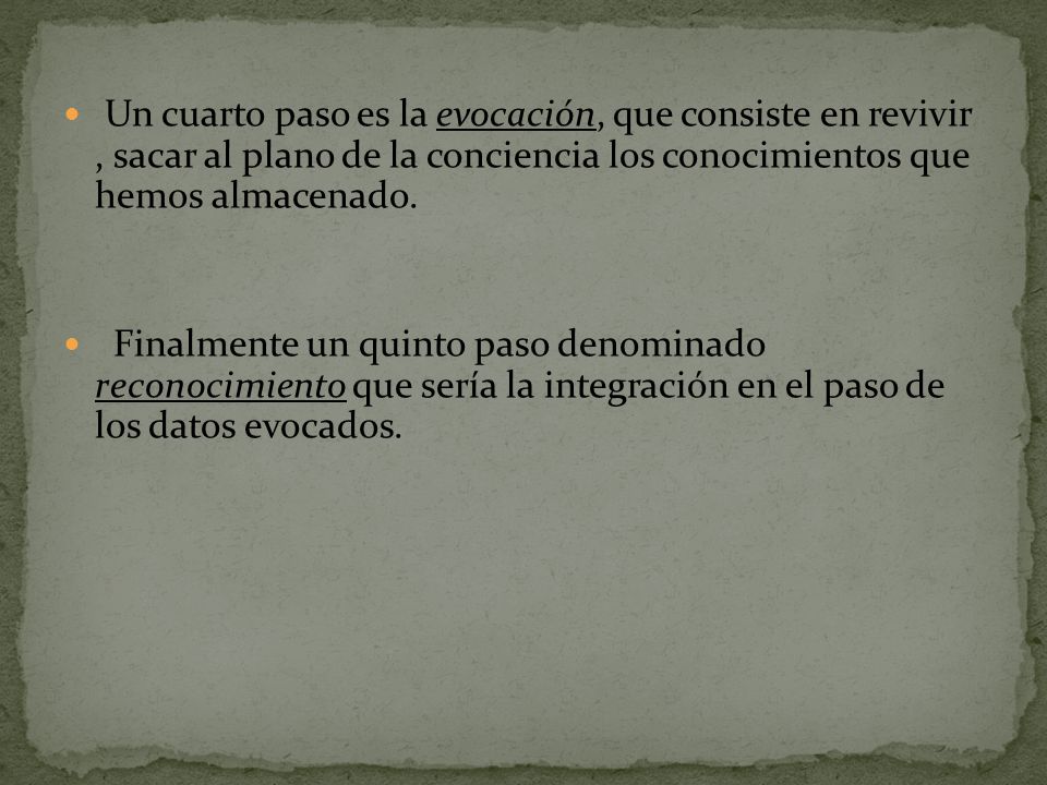 Un cuarto paso es la evocación, que consiste en revivir , sacar al plano de la conciencia los conocimientos que hemos almacenado.