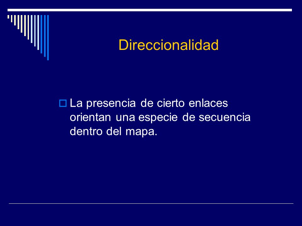Direccionalidad La presencia de cierto enlaces orientan una especie de secuencia dentro del mapa.