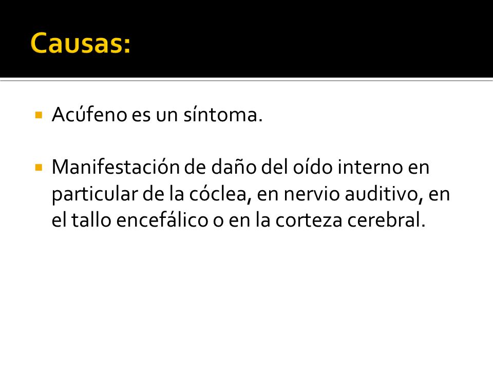 Causas: Acúfeno es un síntoma.