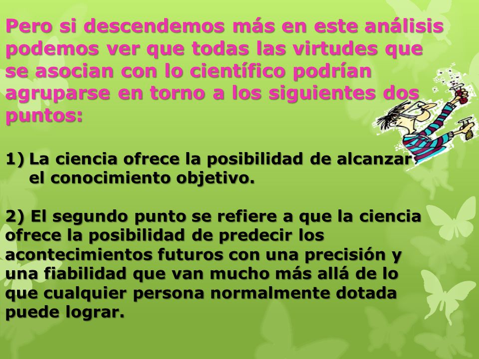 Pero si descendemos más en este análisis podemos ver que todas las virtudes que se asocian con lo científico podrían agruparse en torno a los siguientes dos puntos:
