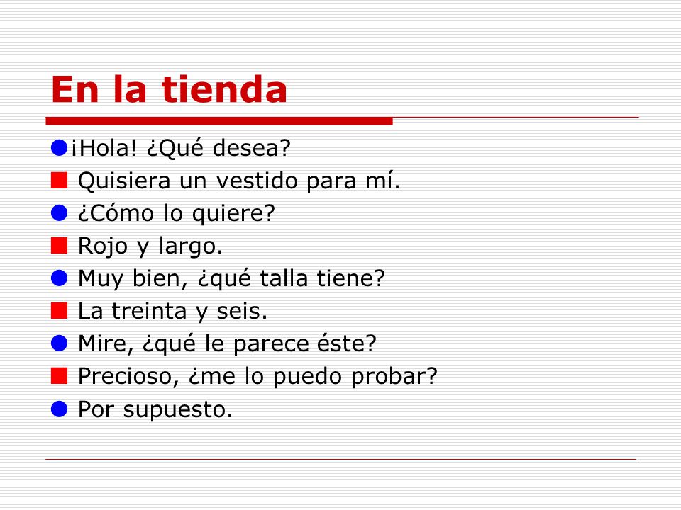 En la tienda ¡Hola! ¿Qué desea  Quisiera un vestido para mí.
