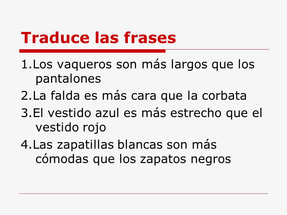 Traduce las frases 1.Los vaqueros son más largos que los pantalones