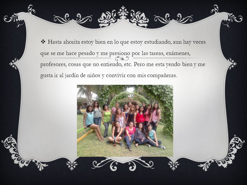 Hasta ahorita estoy bien en lo que estoy estudiando, aun hay veces que se me hace pesado y me presiono por las tareas, exámenes, profesores, cosas que no entiendo, etc.