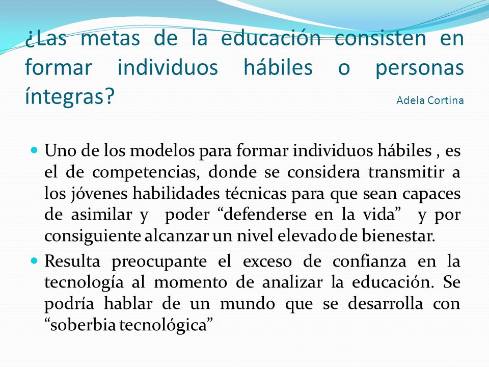 ¿Las metas de la educación consisten en formar individuos hábiles o personas íntegras Adela Cortina