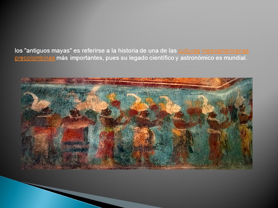 los antiguos mayas es referirse a la historia de una de las culturas mesoamericanas precolombinas más importantes, pues su legado científico y astronómico es mundial.