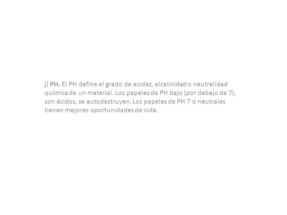 j) PH. El PH define el grado de acidez, alcalinidad o neutralidad química de un material.