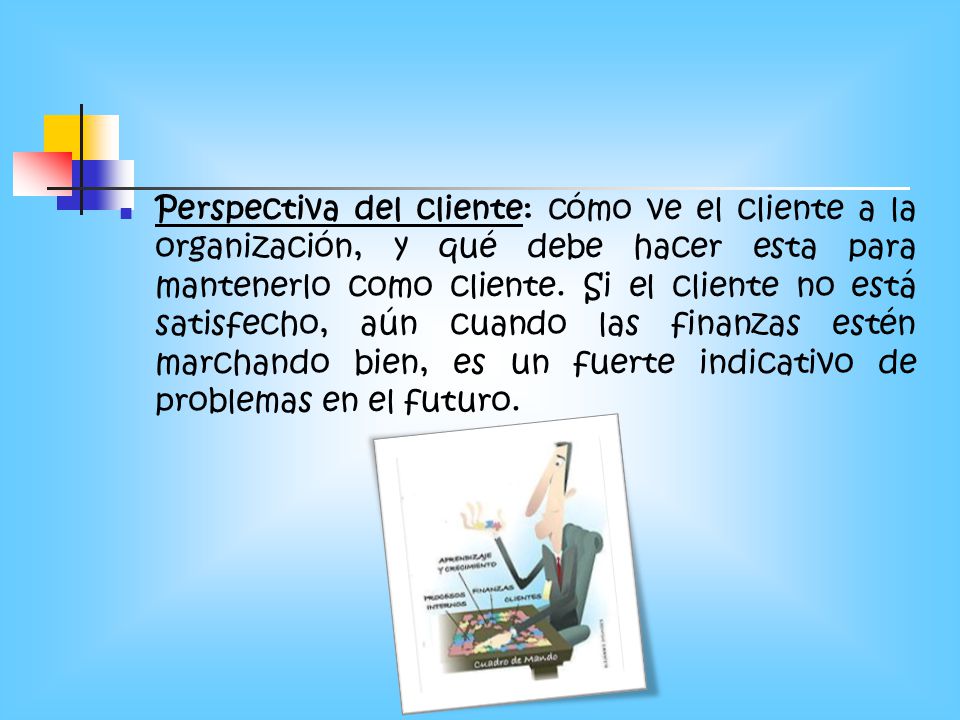 Perspectiva del cliente: cómo ve el cliente a la organización, y qué debe hacer esta para mantenerlo como cliente.