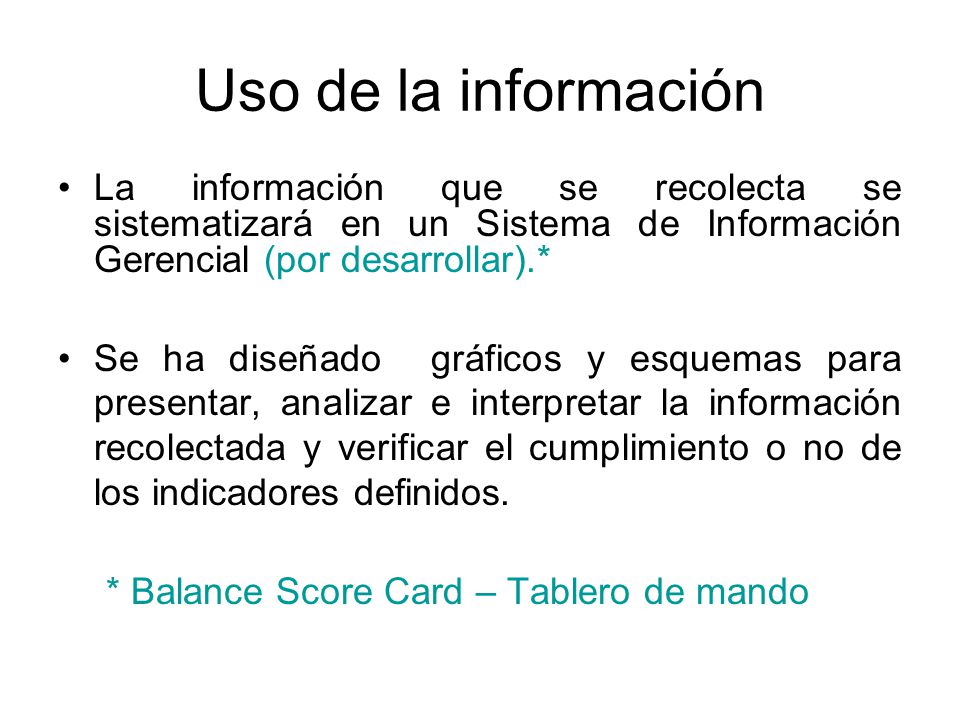 Uso de la información La información que se recolecta se sistematizará en un Sistema de Información Gerencial (por desarrollar).*