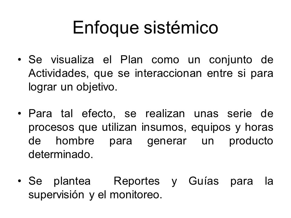 Enfoque sistémico Se visualiza el Plan como un conjunto de Actividades, que se interaccionan entre si para lograr un objetivo.