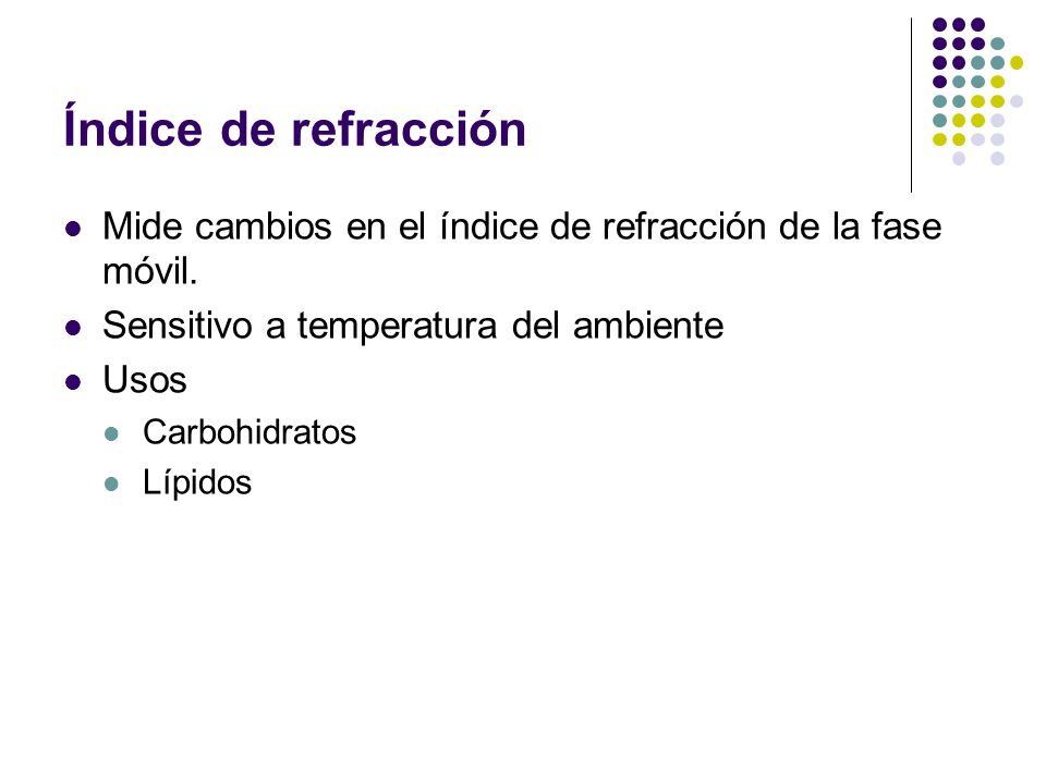 Índice de refracción Mide cambios en el índice de refracción de la fase móvil. Sensitivo a temperatura del ambiente.