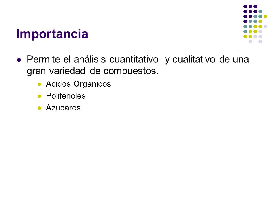 Importancia Permite el análisis cuantitativo y cualitativo de una gran variedad de compuestos. Acidos Organicos.