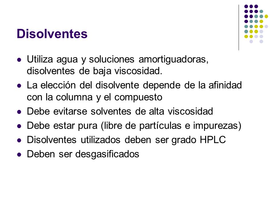Disolventes Utiliza agua y soluciones amortiguadoras, disolventes de baja viscosidad.