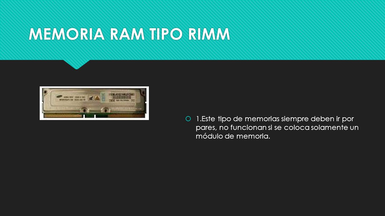 MEMORIA RAM TIPO RIMM 1.Este tipo de memorias siempre deben ir por pares, no funcionan si se coloca solamente un módulo de memoria.