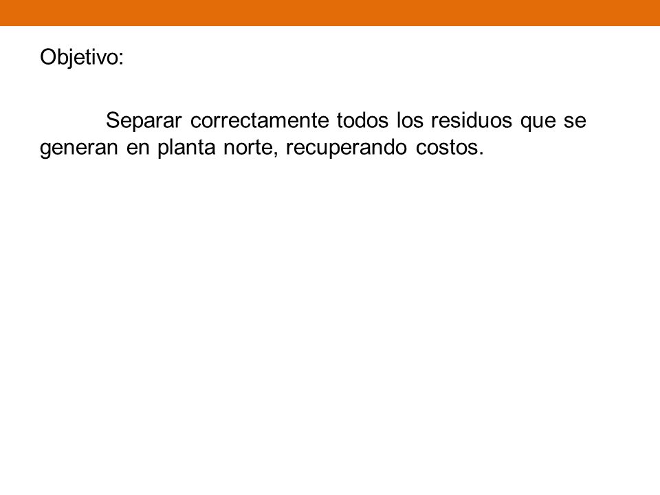 Objetivo: Separar correctamente todos los residuos que se generan en planta norte, recuperando costos.
