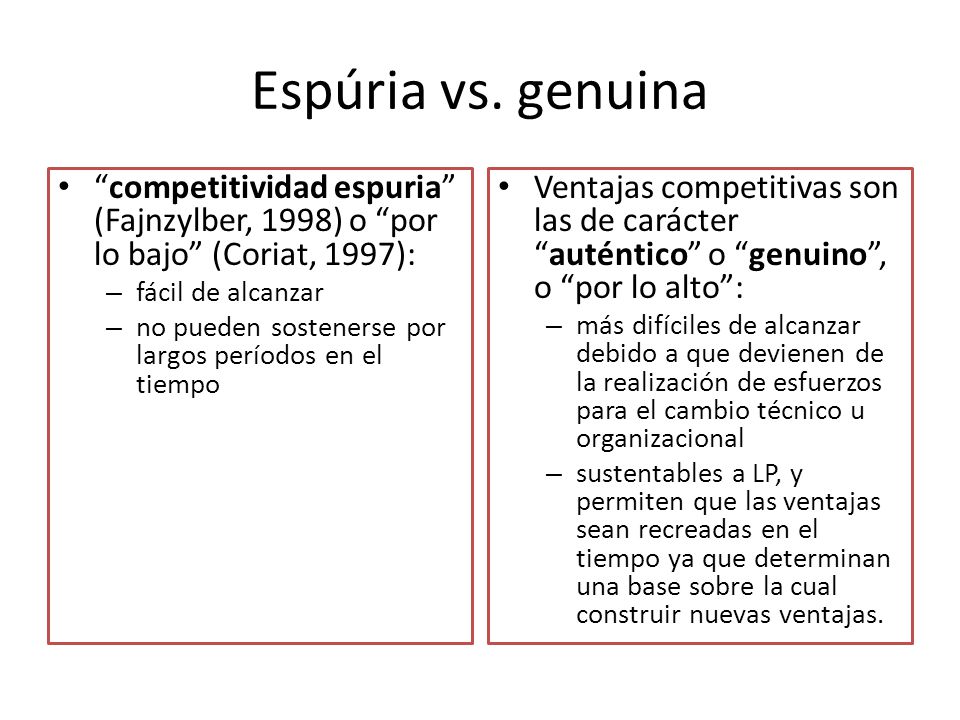 Espúria vs. genuina competitividad espuria (Fajnzylber, 1998) o por lo bajo (Coriat, 1997): fácil de alcanzar.