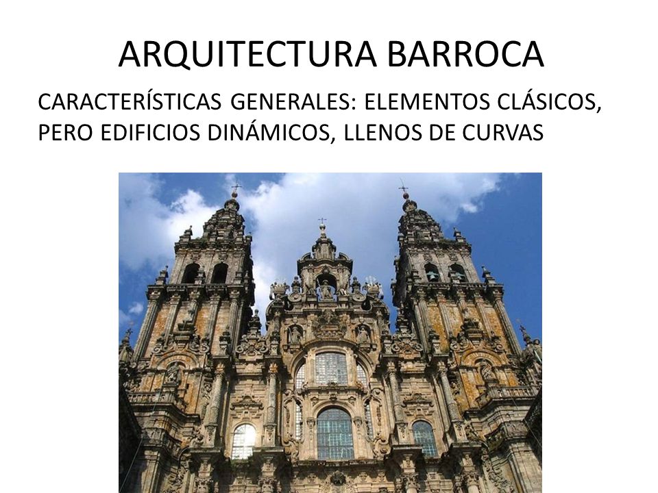 ARQUITECTURA BARROCA CARACTERÍSTICAS GENERALES: ELEMENTOS CLÁSICOS, PERO EDIFICIOS DINÁMICOS, LLENOS DE CURVAS.