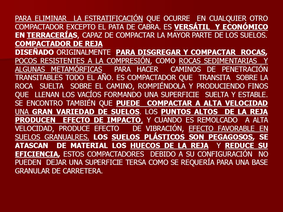 PARA ELIMINAR LA ESTRATIFICACIÓN QUE OCURRE EN CUALQUIER OTRO COMPACTADOR EXCEPTO EL PATA DE CABRA. ES VERSÁTIL Y ECONÓMICO EN TERRACERÍAS, CAPAZ DE COMPACTAR LA MAYOR PARTE DE LOS SUELOS.