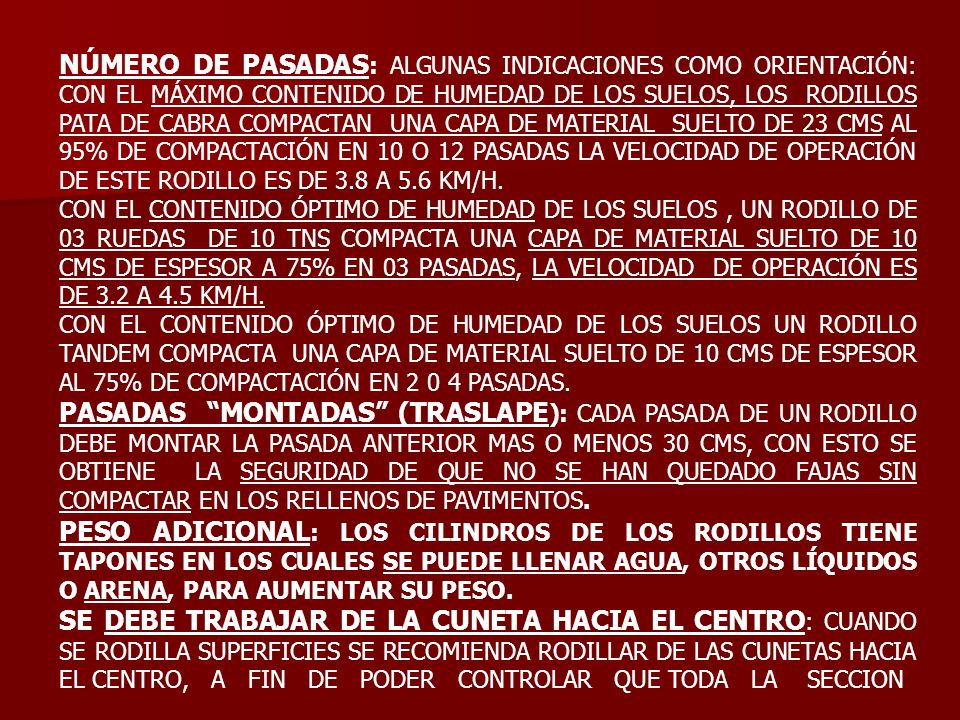 NÚMERO DE PASADAS: ALGUNAS INDICACIONES COMO ORIENTACIÓN: CON EL MÁXIMO CONTENIDO DE HUMEDAD DE LOS SUELOS, LOS RODILLOS PATA DE CABRA COMPACTAN UNA CAPA DE MATERIAL SUELTO DE 23 CMS AL 95% DE COMPACTACIÓN EN 10 O 12 PASADAS LA VELOCIDAD DE OPERACIÓN DE ESTE RODILLO ES DE 3.8 A 5.6 KM/H.