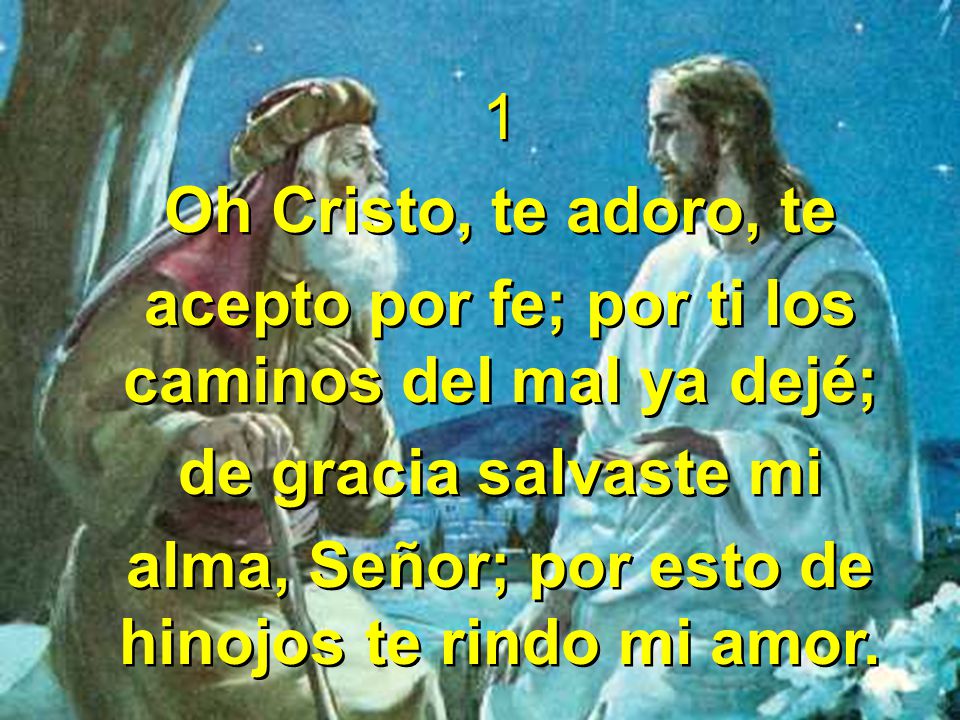 acepto por fe; por ti los caminos del mal ya dejé;