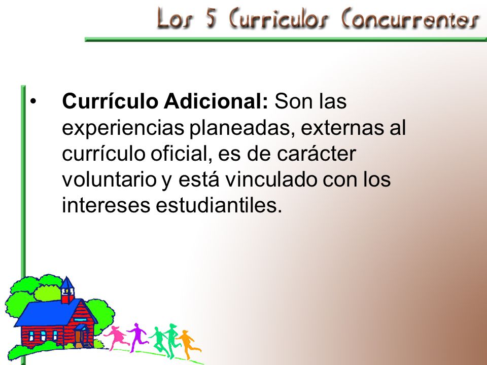 Currículo Adicional: Son las experiencias planeadas, externas al currículo oficial, es de carácter voluntario y está vinculado con los intereses estudiantiles.