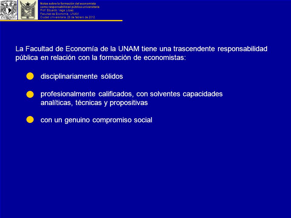 La Facultad de Economía de la UNAM tiene una trascendente responsabilidad pública en relación con la formación de economistas: