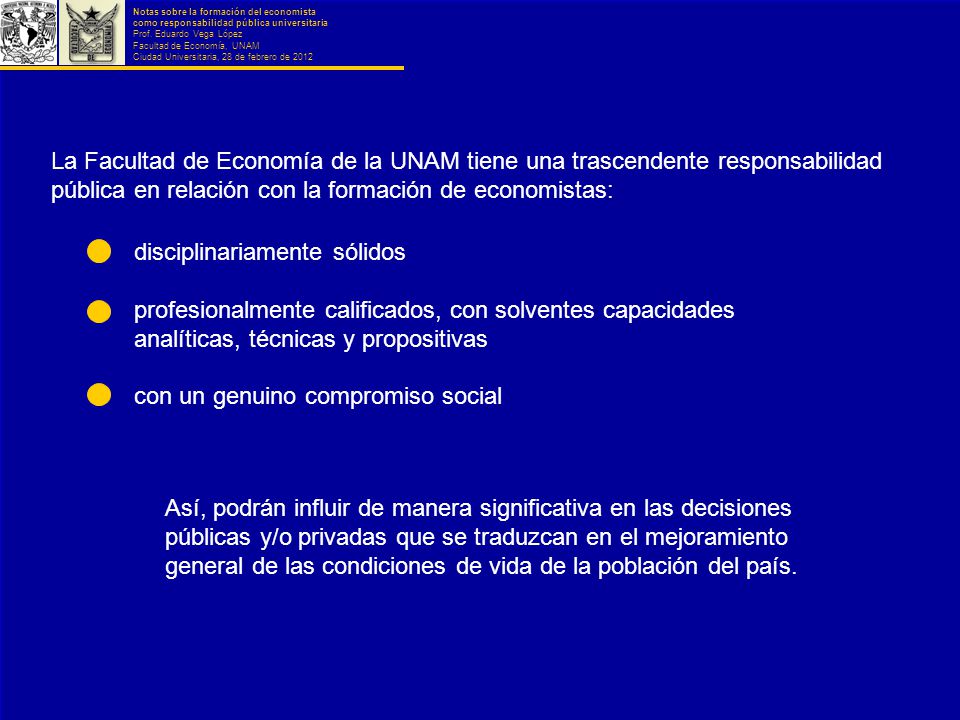 La Facultad de Economía de la UNAM tiene una trascendente responsabilidad pública en relación con la formación de economistas: