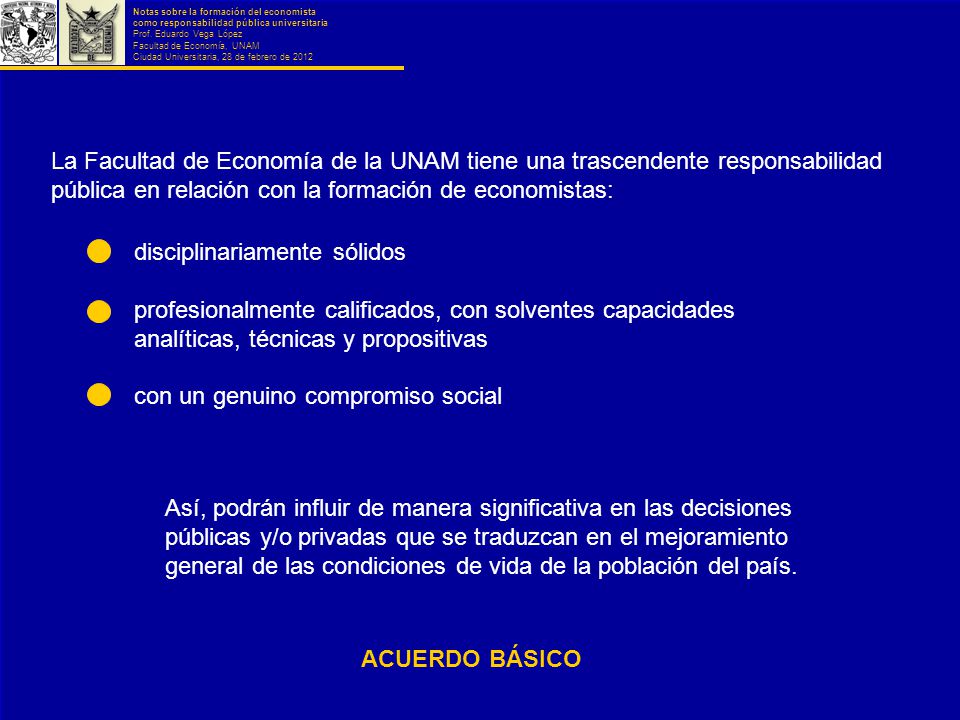 La Facultad de Economía de la UNAM tiene una trascendente responsabilidad pública en relación con la formación de economistas:
