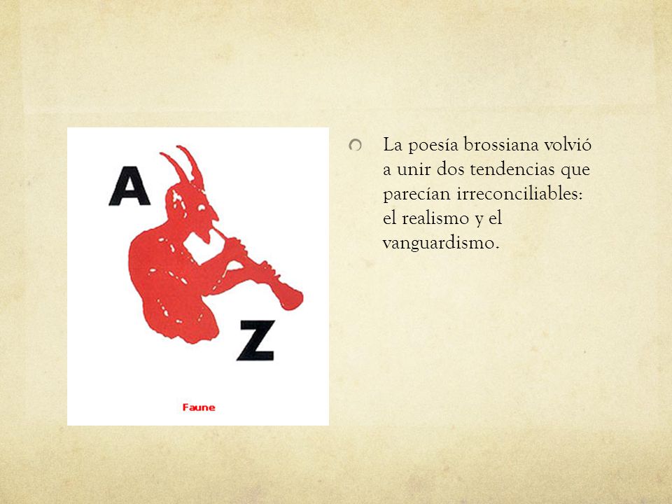 La poesía brossiana volvió a unir dos tendencias que parecían irreconciliables: el realismo y el vanguardismo.