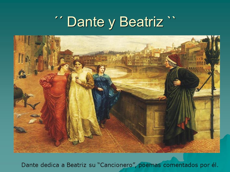 ´´ Dante y Beatriz `` Dante dedica a Beatriz su Cancionero , poemas comentados por él.