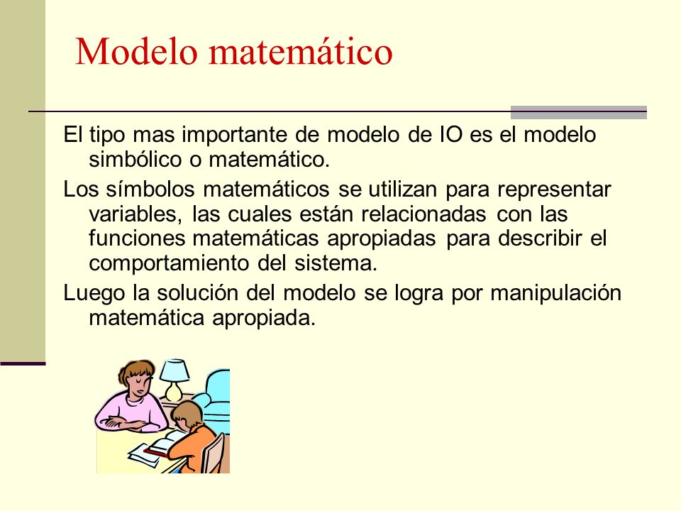 Modelo matemático El tipo mas importante de modelo de IO es el modelo simbólico o matemático.