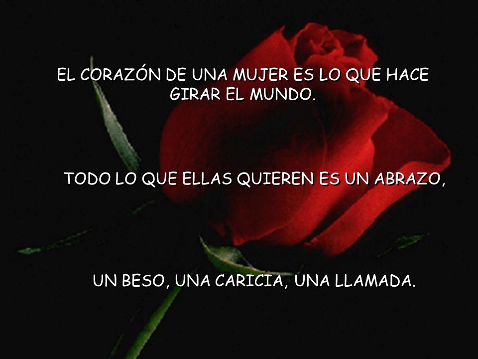 EL CORAZÓN DE UNA MUJER ES LO QUE HACE GIRAR EL MUNDO.