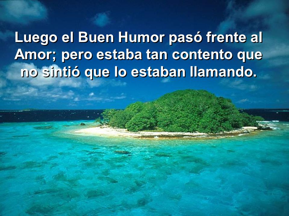 Luego el Buen Humor pasó frente al Amor; pero estaba tan contento que no sintió que lo estaban llamando.