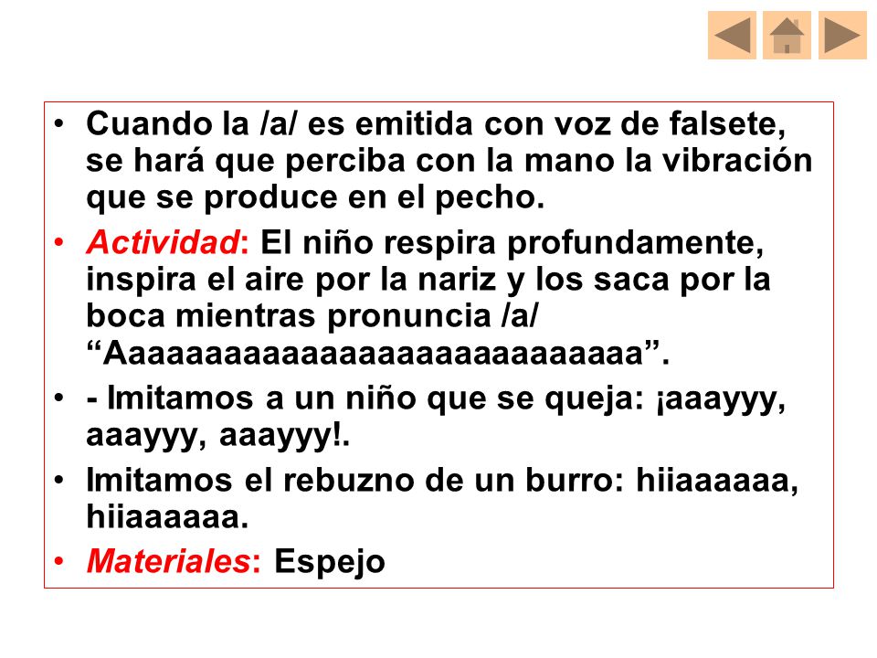 Cuando la /a/ es emitida con voz de falsete, se hará que perciba con la mano la vibración que se produce en el pecho.