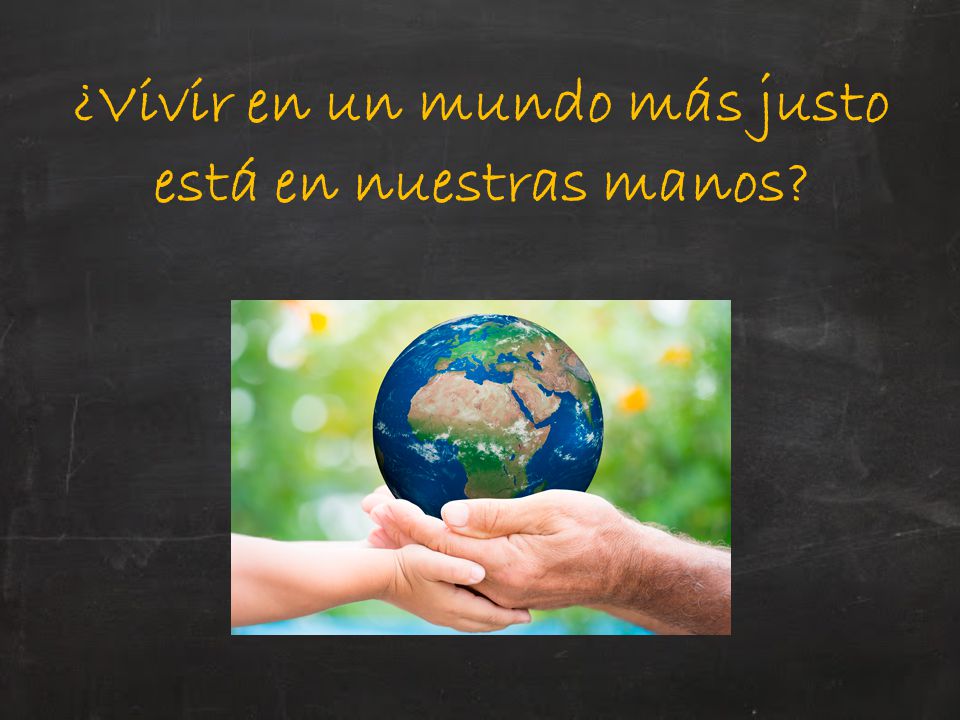 ¿Vivir en un mundo más justo está en nuestras manos