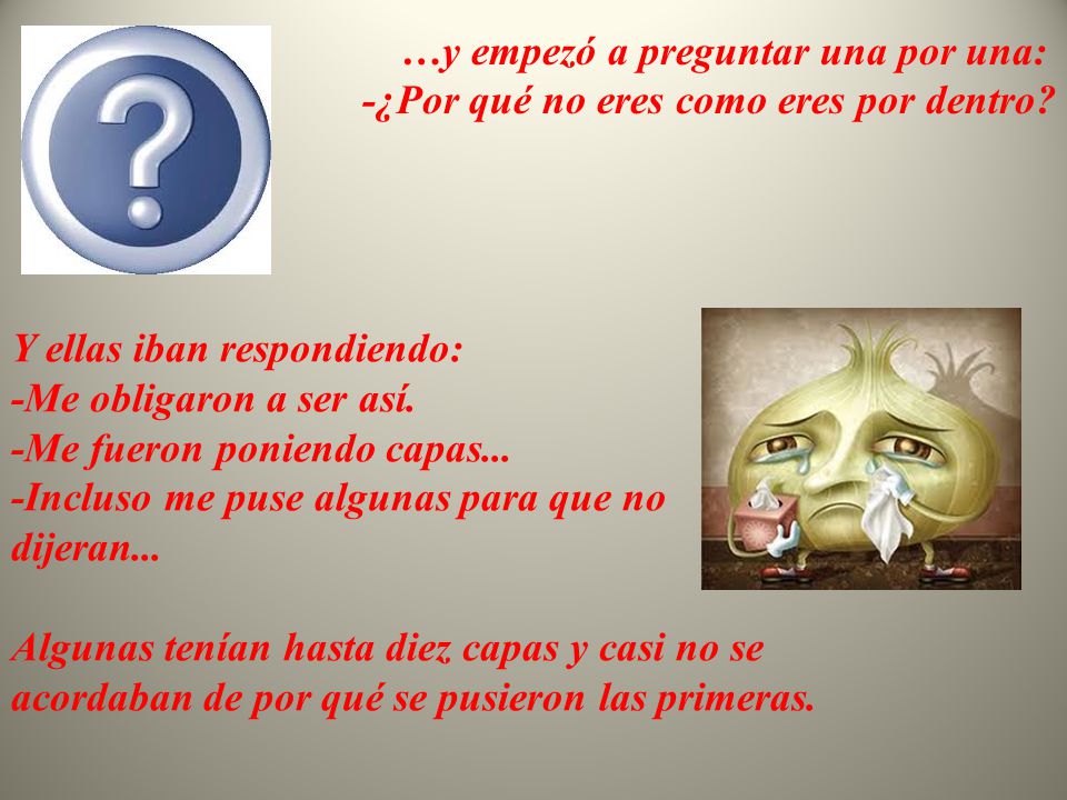 …y empezó a preguntar una por una: -¿Por qué no eres como eres por dentro