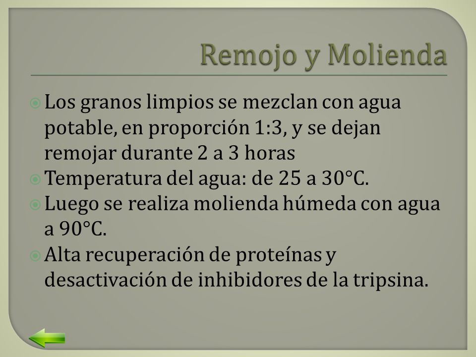 Remojo y Molienda Los granos limpios se mezclan con agua potable, en proporción 1:3, y se dejan remojar durante 2 a 3 horas.