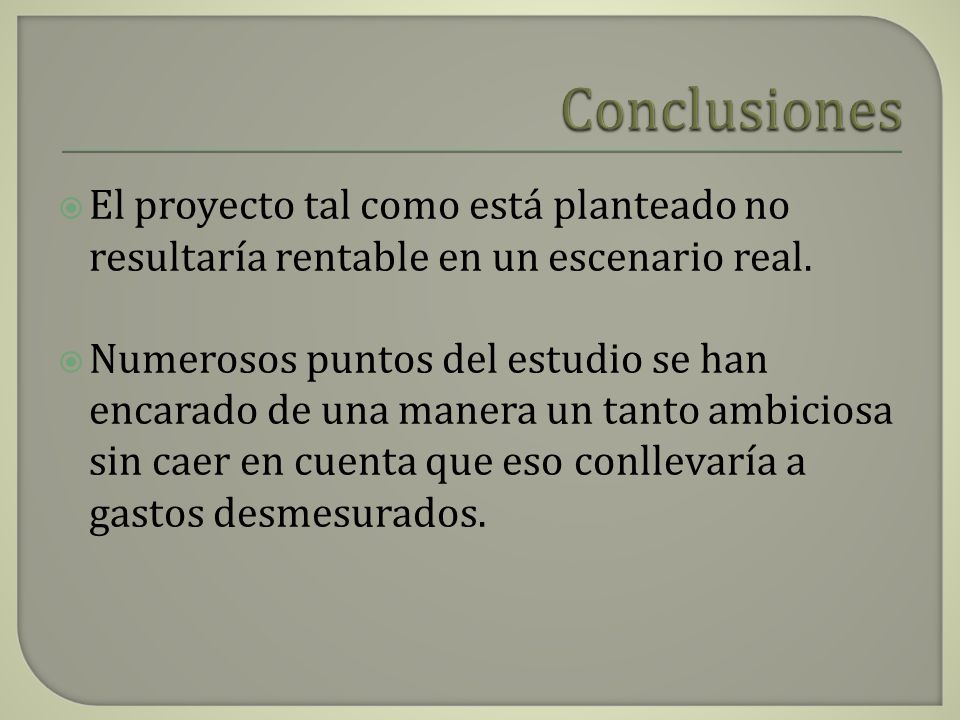 Conclusiones El proyecto tal como está planteado no resultaría rentable en un escenario real.
