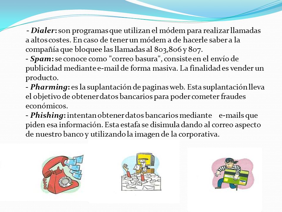 - Dialer: son programas que utilizan el módem para realizar llamadas a altos costes.