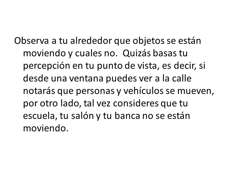 Observa a tu alrededor que objetos se están moviendo y cuales no