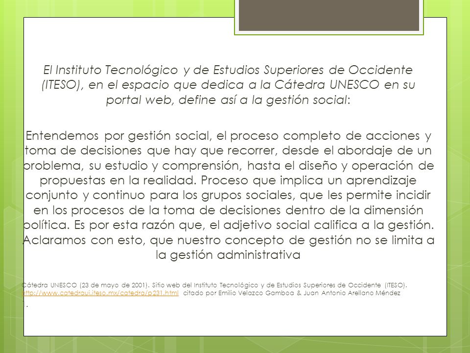 El Instituto Tecnológico y de Estudios Superiores de Occidente (ITESO), en el espacio que dedica a la Cátedra UNESCO en su portal web, define así a la gestión social: