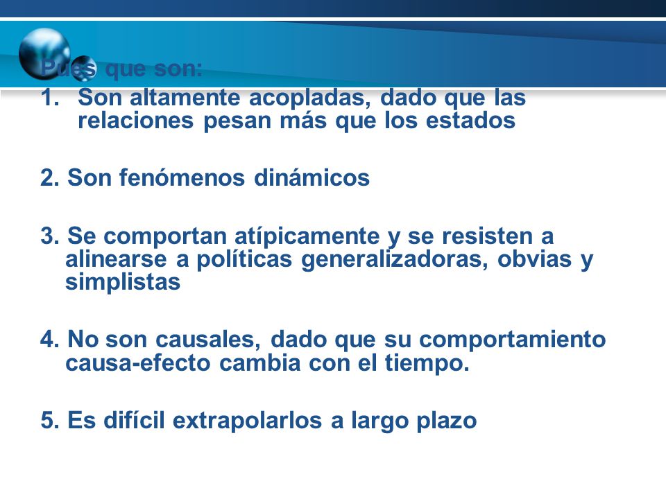 Pues que son: Son altamente acopladas, dado que las relaciones pesan más que los estados. 2. Son fenómenos dinámicos.