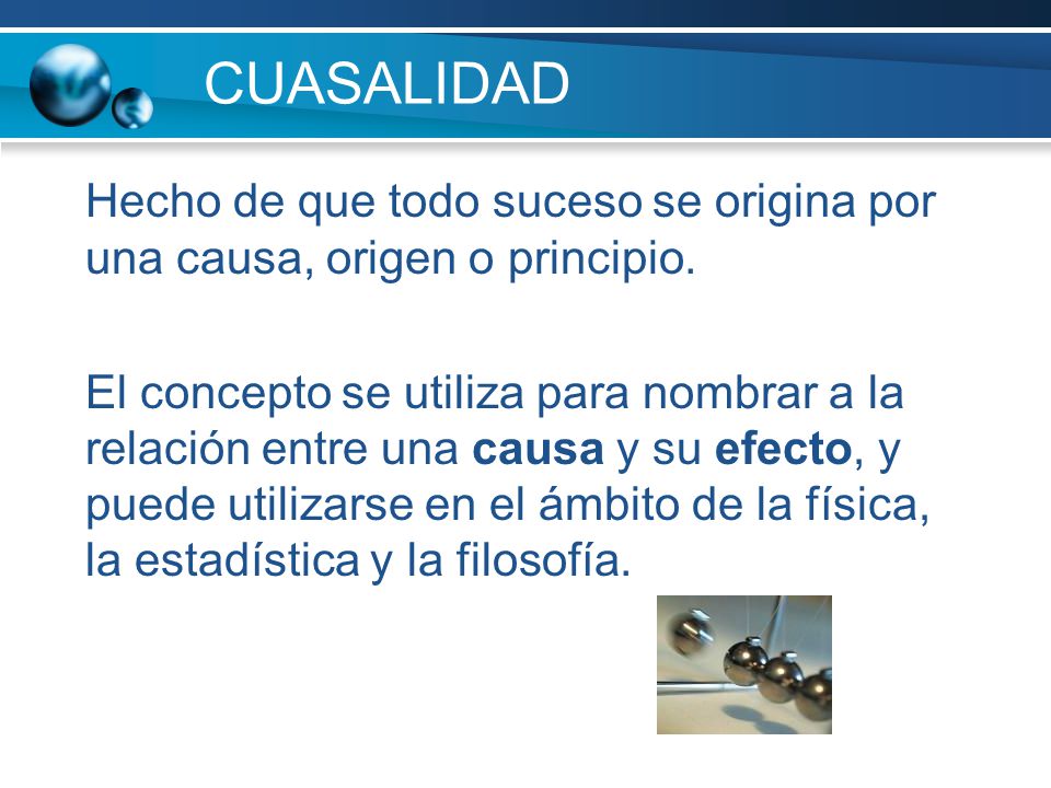 CUASALIDAD Hecho de que todo suceso se origina por una causa, origen o principio.