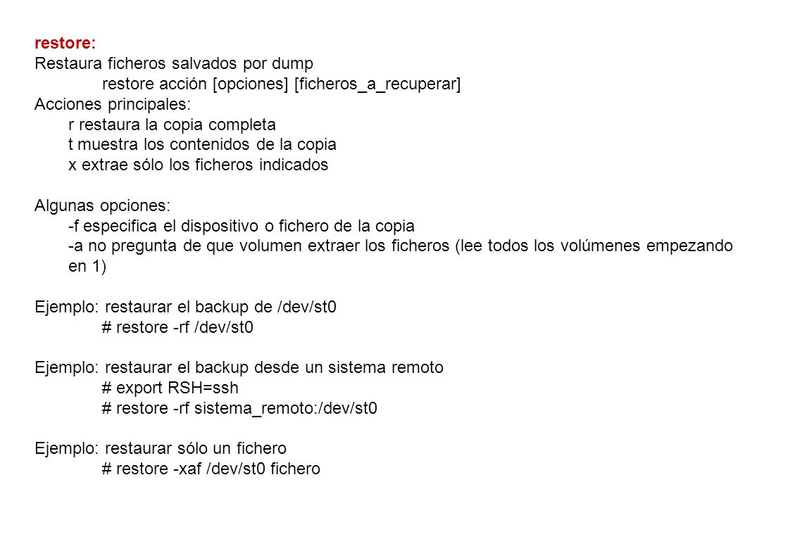 restore: Restaura ficheros salvados por dump. restore acción [opciones] [ficheros_a_recuperar] Acciones principales: