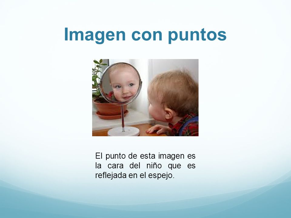 Imagen con puntos El punto de esta imagen es la cara del niño que es reflejada en el espejo.