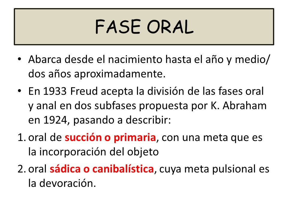 FASE ORAL Abarca desde el nacimiento hasta el año y medio/ dos años aproximadamente.