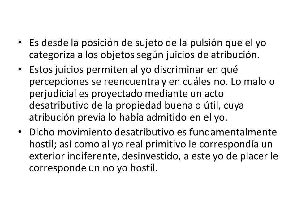 Es desde la posición de sujeto de la pulsión que el yo categoriza a los objetos según juicios de atribución.