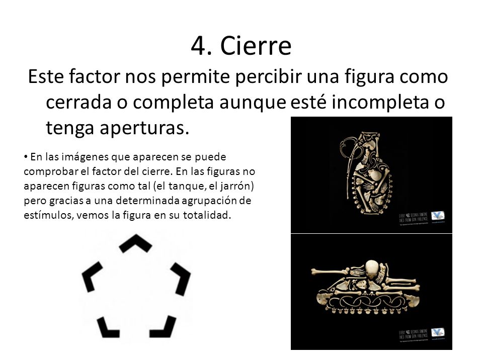 4. Cierre Este factor nos permite percibir una figura como cerrada o completa aunque esté incompleta o tenga aperturas.